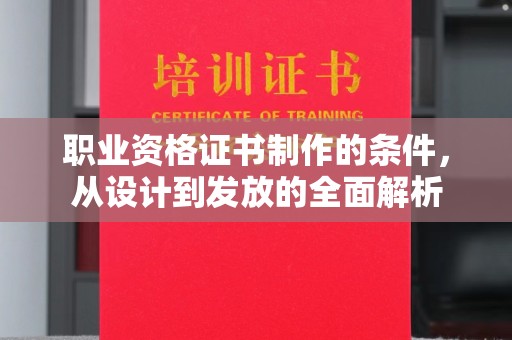 九台职业资格证书制作的条件，从设计到发放的全面解析