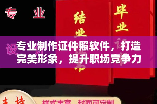 九台专业制作证件照软件，打造完美形象，提升职场竞争力