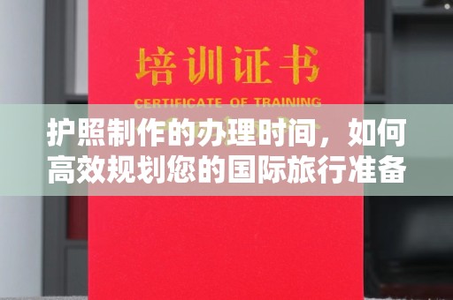 九台护照制作的办理时间，如何高效规划您的国际旅行准备