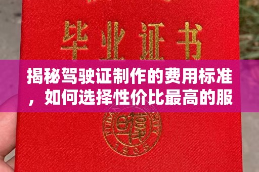 九台揭秘驾驶证制作的费用标准，如何选择性价比最高的服务？