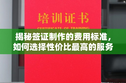 九台揭秘签证制作的费用标准，如何选择性价比最高的服务？