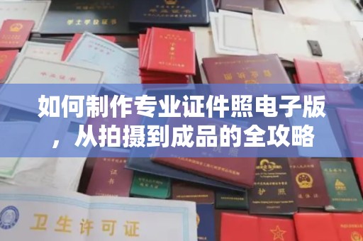 九台如何制作专业证件照电子版，从拍摄到成品的全攻略