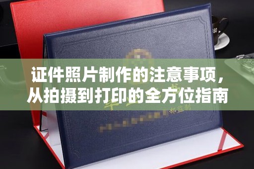 九台证件照片制作的注意事项，从拍摄到打印的全方位指南
